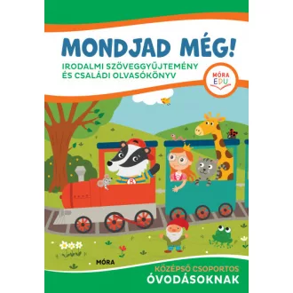   Mondjad még! - irodalmi szöveggyűjtemény és családi olvasókönyv - középső csoportos óvodásoknak
