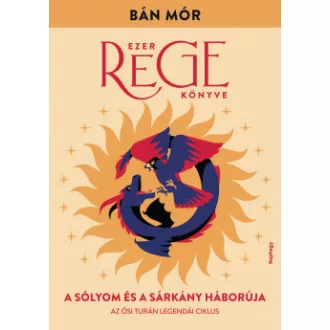 Bán Mór - A sólyom és a sárkány háborúja - Ezer rege könyve