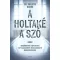 A holtaké a szó