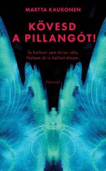   Kövesd a pillangót! - Te hallani sem bírsz róla. Nekem át is kellett élnem.