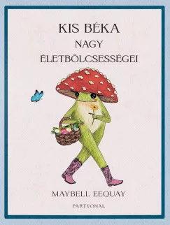 Maybell Eequay - Kis béka nagy életbölcsességei