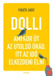 Fekete Judit - Dolli - Amikor üt az utolsó órád, itt az ideje elkezdeni élni