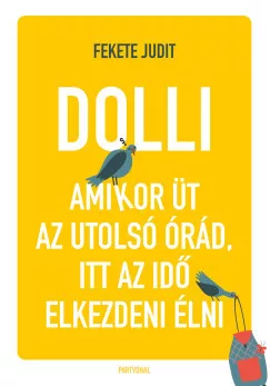 Fekete Judit - Dolli - Amikor üt az utolsó órád, itt az ideje elkezdeni élni