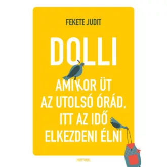 Fekete Judit - Dolli - Amikor üt az utolsó órád, itt az ideje elkezdeni élni