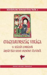 Sarbak Gábor - Magyarország virága - 13. századi források Árpád-házi Szent Erzsébet életéről