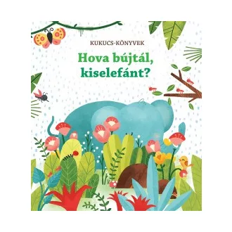 Hova bújtál, kiselefánt? - Kukucs-könyvek