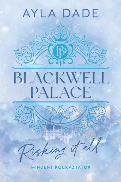 Ayla Dade - Blackwell Palace 1. - Risking It All - Mindent kockáztatok