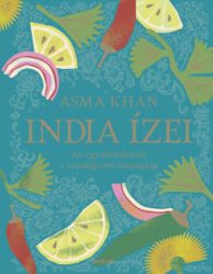 Asma Khan - India ízei - Az egytálételektől a vendégváró lakomáig