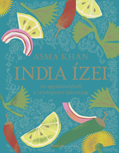 Asma Khan - India ízei - Az egytálételektől a vendégváró lakomáig