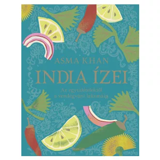 Asma Khan - India ízei - Az egytálételektől a vendégváró lakomáig