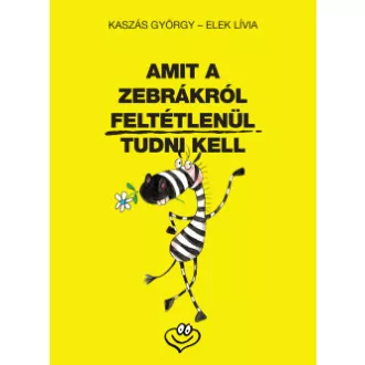 Elek Lívia - Kaszás György - Amit a zebrákról feltétlenül tudni kell