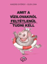 Elek Lívia - Kaszás György - Amit a vízilovakról feltétlenül tudni kell