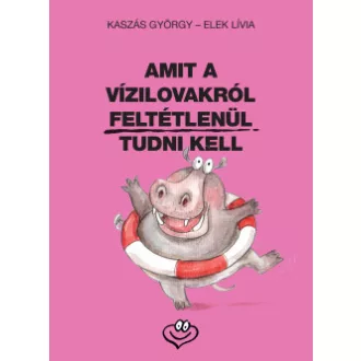 Elek Lívia - Kaszás György - Amit a vízilovakról feltétlenül tudni kell
