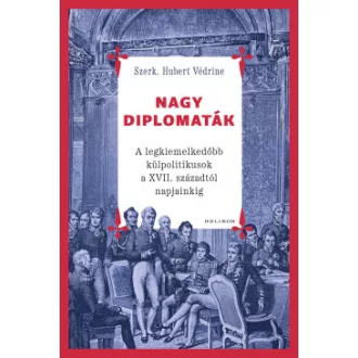 Hubert Védrine - Nagy diplomaták - A legkiemelkedőbb külpolitikusok a XVII. századtól napjainkig