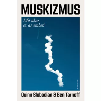 Quinn Slobodian - Ben Tarnoff - Muskizmus - Mit akar ez az ember?