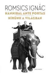 Romsics Ignác - Hannibal ante portas - Hírünk a világban