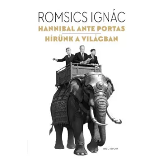 Romsics Ignác - Hannibal ante portas - Hírünk a világban