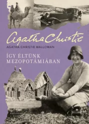 Agatha Christie Mallowan - Így éltünk Mezopotámiában