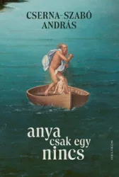 Cserna-Szabó András - Anya csak egy nincs