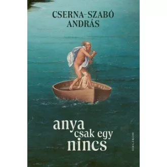 Cserna-Szabó András - Anya csak egy nincs