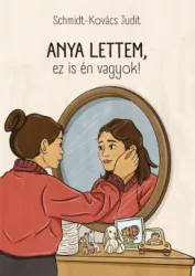 Schmidt-Kovács Judit - Anya lettem, ez is én vagyok!