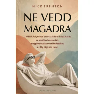 Nick Trenton - Ne vedd magadra - ...mások folytonos drámázását és kritizálását, az irreális elvárásokat, meggondolatlan viselkedésüket, a világ digitális zaját.