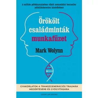 Mark Wolynn - Örökölt családminták munkafüzet - Gyakorlatok a transzgenerációs traumák megértésére és gyógyítására