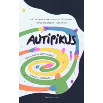 Madarassy-Szücs Anna - Sipos Boldizsár - Túri Anna - Vétek Zsófia - AuTipikus - Útikalauz az autizmusról kíváncsi elméknek