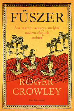 Roger Crowley - Fűszer - A 16. századi versengés, amelyből modern világunk született