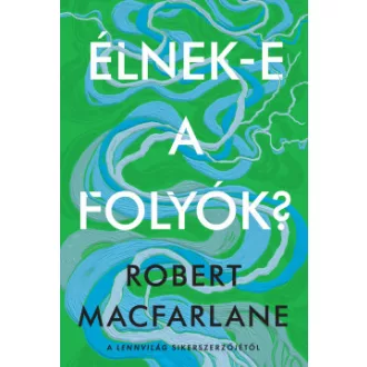 Robert Macfarlane - Élnek-e a folyók?