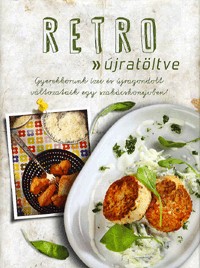 Retro - újratöltve - Gyerekkorunk ízei és újragondolt változataik egy szakácskönyvben!