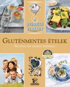 Gluténmentes ételek - Receptek egy tudatos étrendhez