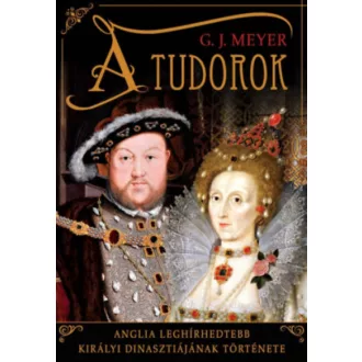   A Tudorok - Anglia leghírhedtebb királyi dinasztiájának története