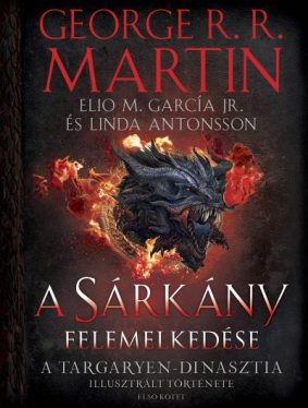 A Sárkány felemelkedése - A Targaryen-dinasztia illusztrált története - Első kötet