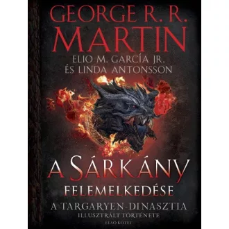   A Sárkány felemelkedése - A Targaryen-dinasztia illusztrált története - Első kötet