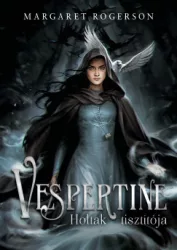 Margaret Rogerson - Vespertine - Holtak tisztítója