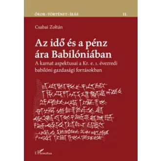 Csabai Zoltán - Az idő és a pénz ára Babilóniában - A kamat aspektusai a Kr. e. 1. évezredi babilóni gazdasági forrásokban