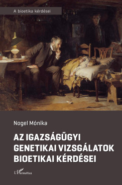 Nogel Mónika - Az igazságügyi genetikai vizsgálatok bioetikai kérdései