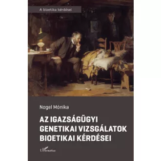 Nogel Mónika - Az igazságügyi genetikai vizsgálatok bioetikai kérdései