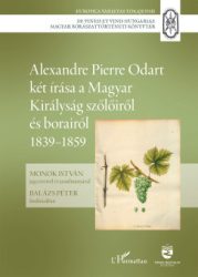 Monok István - Alexandre Pierre Odart két írása a Magyar Királyság szőlőiről és borairól 1839-1859
