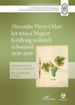 Monok István - Alexandre Pierre Odart két írása a Magyar Királyság szőlőiről és borairól 1839-1859