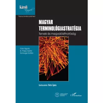 B. Papp Eszter - Fóris Ágota - Somogyi Zoltán - Fóris Ágota - Magyar terminológiastratégia - Tervek és megvalósíthatóság
