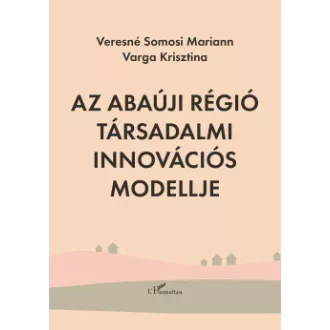Varga Krisztina - Veresné Somosi Mariann - Az Abaúji régió társadalmi innovációs modellje