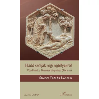 Simon Tamás László - Hadd szóljak régi rejtélyekről - Közelítések a Teremtés könyvéhez (Ter 1-11)