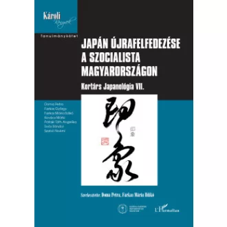 Doma Petra - Farkas Mária Ildikó - Japán újrafelfedezése a szocialista Magyarországon - Kortárs Japanológia VII.