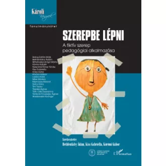Bethlenfalvy Ádám - Kiss Gabriella - Körömi Gábor - Szerepbe lépni - A fiktív szerep pedagógiai alkalmazása