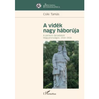 Csíki Tamás - A vidék nagy háborúja - A paraszti társadalom Magyarországon, 1914-1918