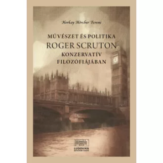 Horkay Hörcher Ferenc - Művészet és politika Roger Scruton konzervatív filozófiájában