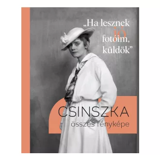 Zeke Zsuzsanna - "Ha lesznek jó fotóim, küldök" - Csinszka összes fényképe