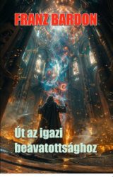 Franz Bardon - Út az igazi beavatottsághoz